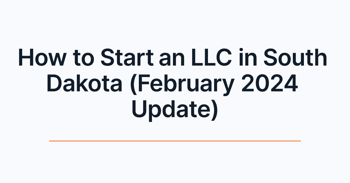 How to Start an LLC in South Dakota (February 2024 Update)